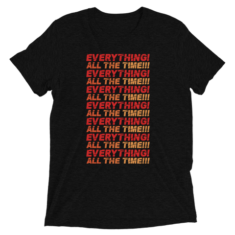 Everything! All the time! Go, go, and repeat.